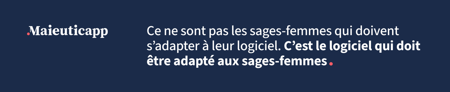 Ce ne sont les sages-femmes qui doivent s’adapter à leur logiciel. C’est le logiciel qui doit être adapté aux sages-femmes.